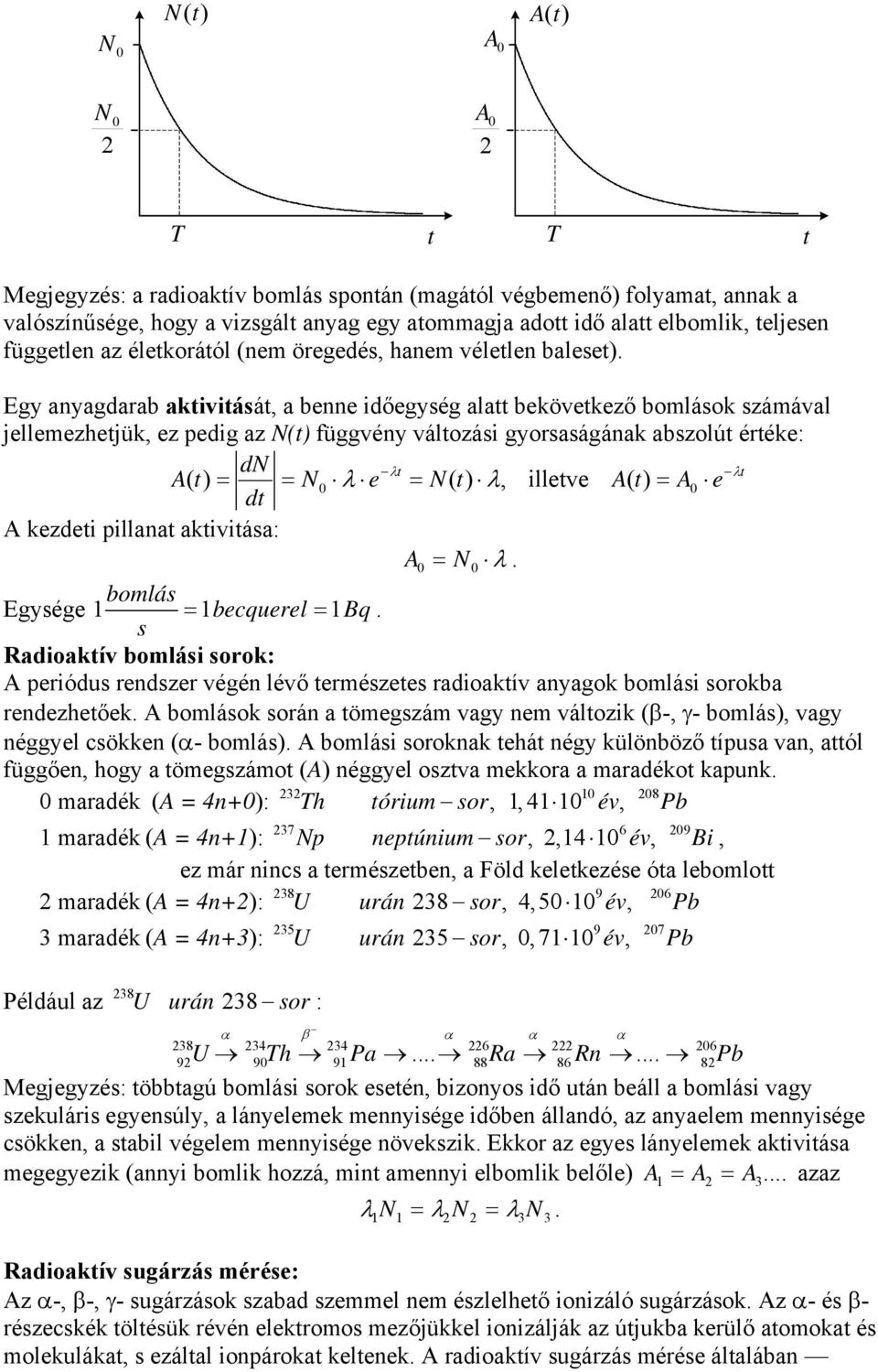 Egy anyagdarab akiviásá, a benne időegység ala bekövekező bomlások számával jellemezhejük, ez pedig az N() függvény válozási gyorsaságának abszolú éréke: dn λ λ A( ) = = N0 λ e = N( ) λ, illeve A( )