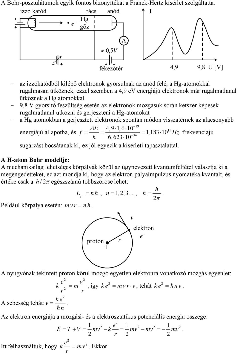 már rugalmalanul üköznek a Hg aomokkal - 9,8 V gyorsíó feszülség eseén az elekronok mozgásuk során készer képesek rugalmalanul üközni és gerjeszeni a Hg-aomoka - a Hg aomokban a gerjesze elekronok