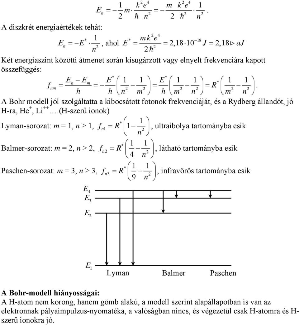 fnm = = R = = h h n m h m n m n. A Bohr modell jól szolgálaa a kibocsáo foonok frekvenciájá, és a Rydberg állandó, jó H-ra, He, Li.