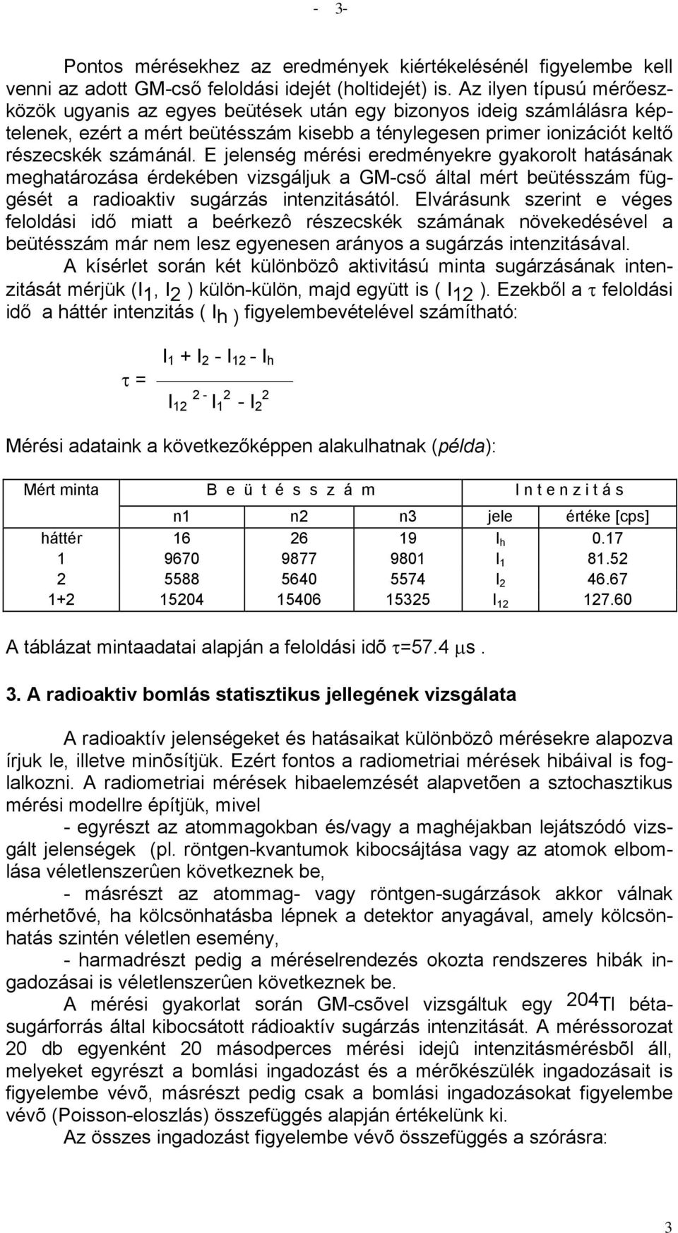 E jelenség mérési eredményekre gyakorolt hatásának meghatározása érdekében vizsgáljuk a GM-cső által mért beütésszám függését a radioaktiv sugárzás intenzitásától.