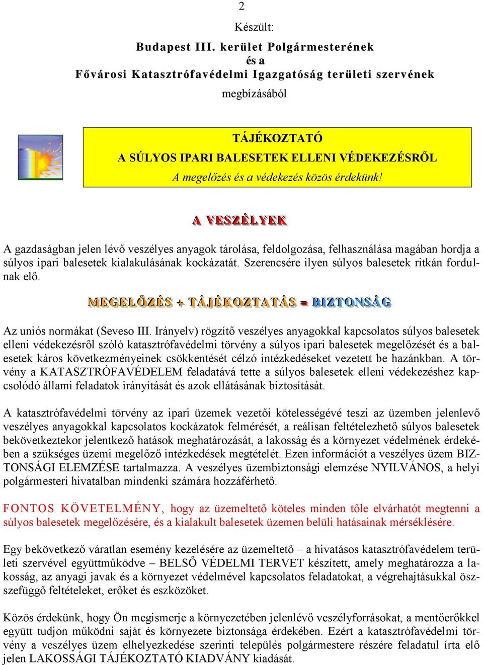 érdekünk! A VE SSZÉLYEK A gazdaságban jelen lévő veszélyes anyagok tárolása, feldolgozása, felhasználása magában hordja a súlyos ipari balesetek kialakulásának kockázatát.