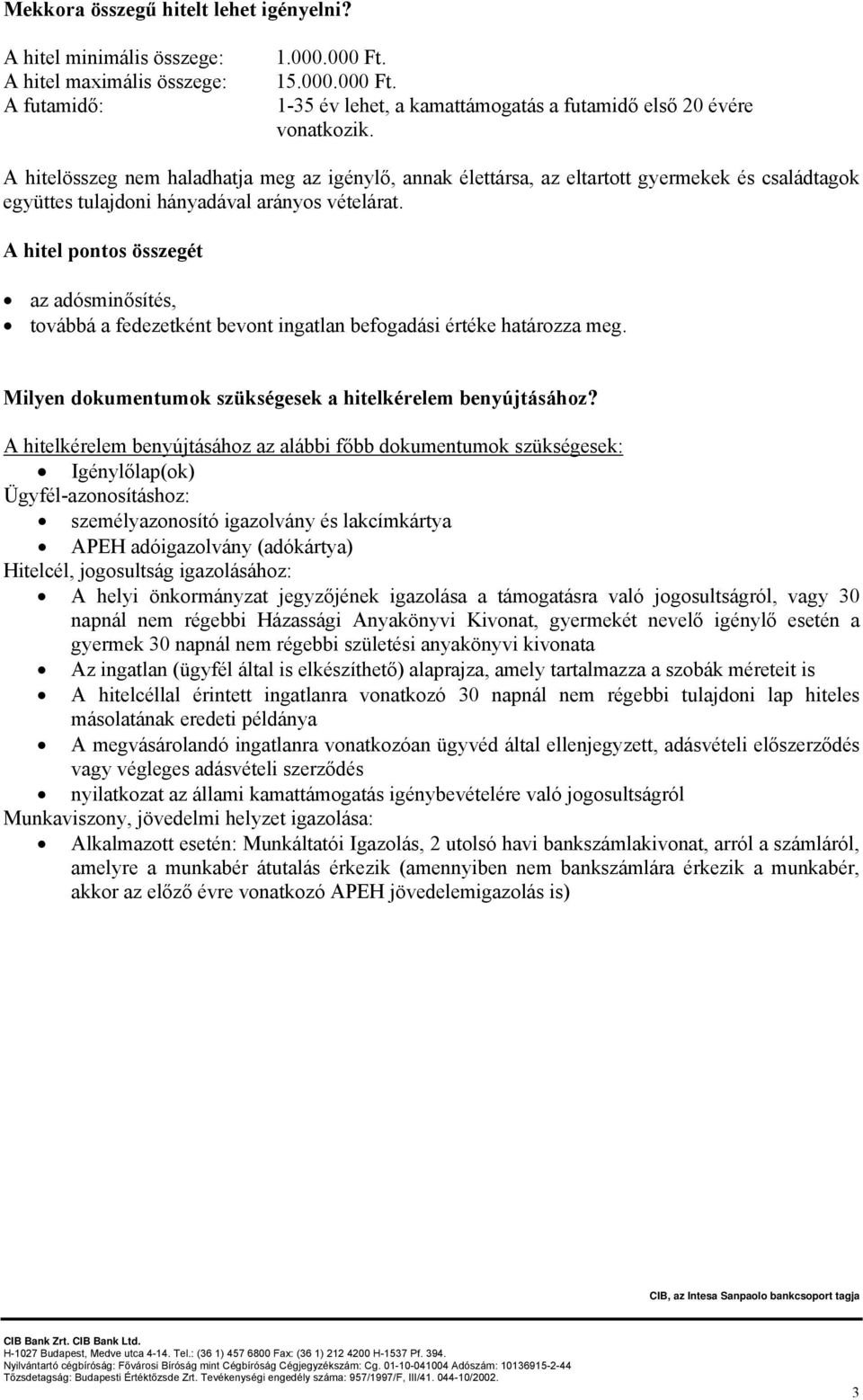 A hitel pontos összegét az adósminősítés, továbbá a fedezetként bevont ingatlan befogadási értéke határozza meg. Milyen dokumentumok szükségesek a hitelkérelem benyújtásához?