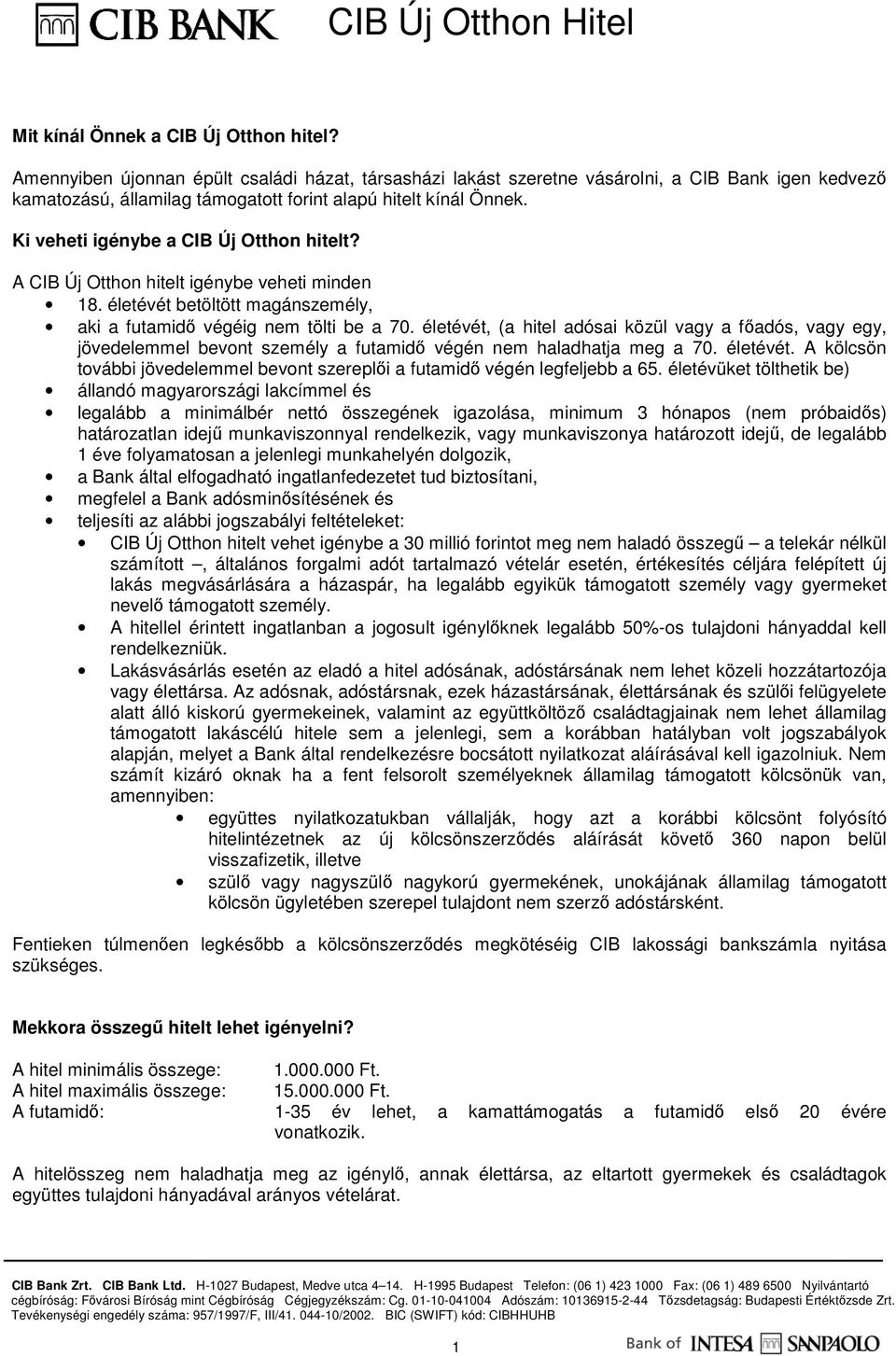 Ki veheti igénybe a CIB Új Otthon hitelt? A CIB Új Otthon hitelt igénybe veheti minden 18. életévét betöltött magánszemély, aki a futamidı végéig nem tölti be a 70.