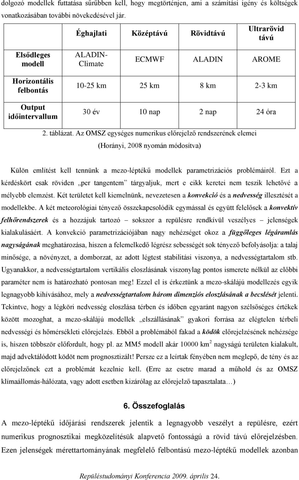 táblázat. Az OMSZ egységes numerikus előrejelző rendszerének elemei (Horányi, 2008 nyomán módosítva) Külön említést kell tennünk a mezo-léptékű modellek parametrizációs problémáiról.