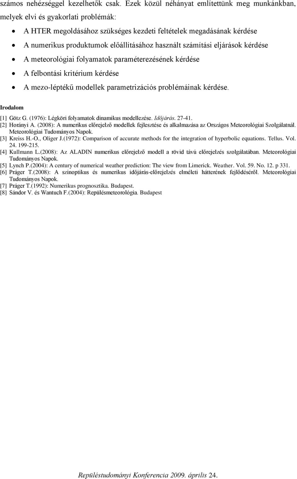 használt számítási eljárások kérdése A meteorológiai folyamatok paraméterezésének kérdése A felbontási kritérium kérdése A mezo-léptékű modellek parametrizációs problémáinak kérdése.