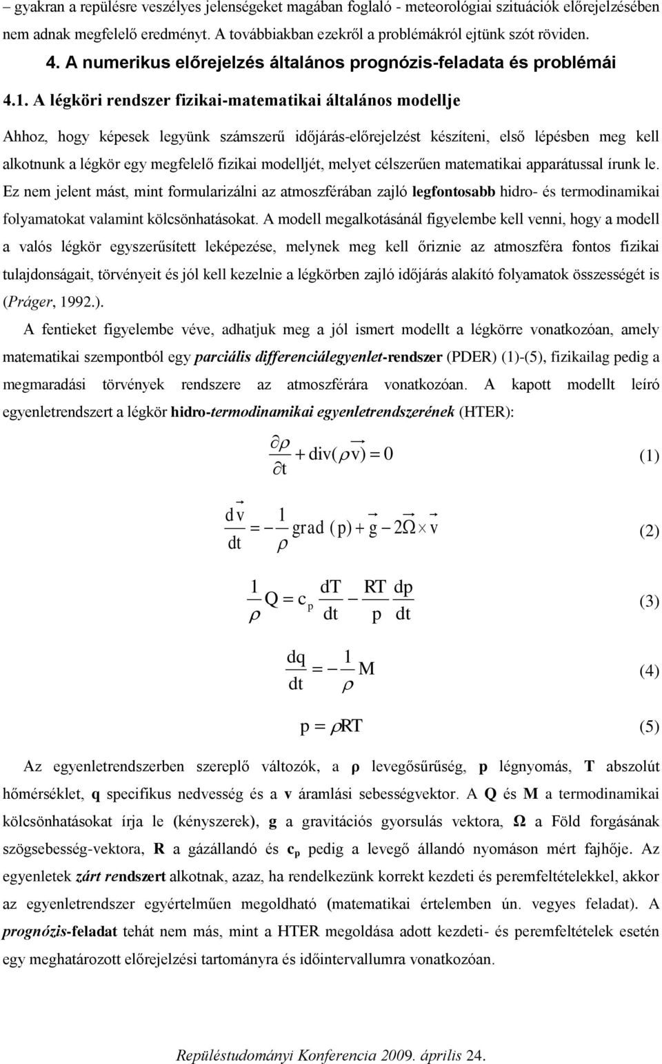 A légköri rendszer fizikai-matematikai általános modellje Ahhoz, hogy képesek legyünk számszerű időjárás-előrejelzést készíteni, első lépésben meg kell alkotnunk a légkör egy megfelelő fizikai