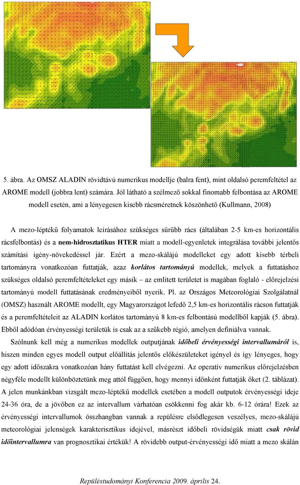 (általában 2-5 km-es horizontális rácsfelbontás) és a nem-hidrosztatikus HTER miatt a modell-egyenletek integrálása további jelentős számítási igény-növekedéssel jár.