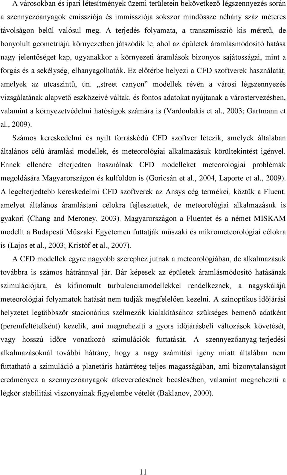 bizonyos sajátosságai, mint a forgás és a sekélység, elhanyagolhatók. Ez előtérbe helyezi a CFD szoftverek használatát, amelyek az utcaszintű, ún.