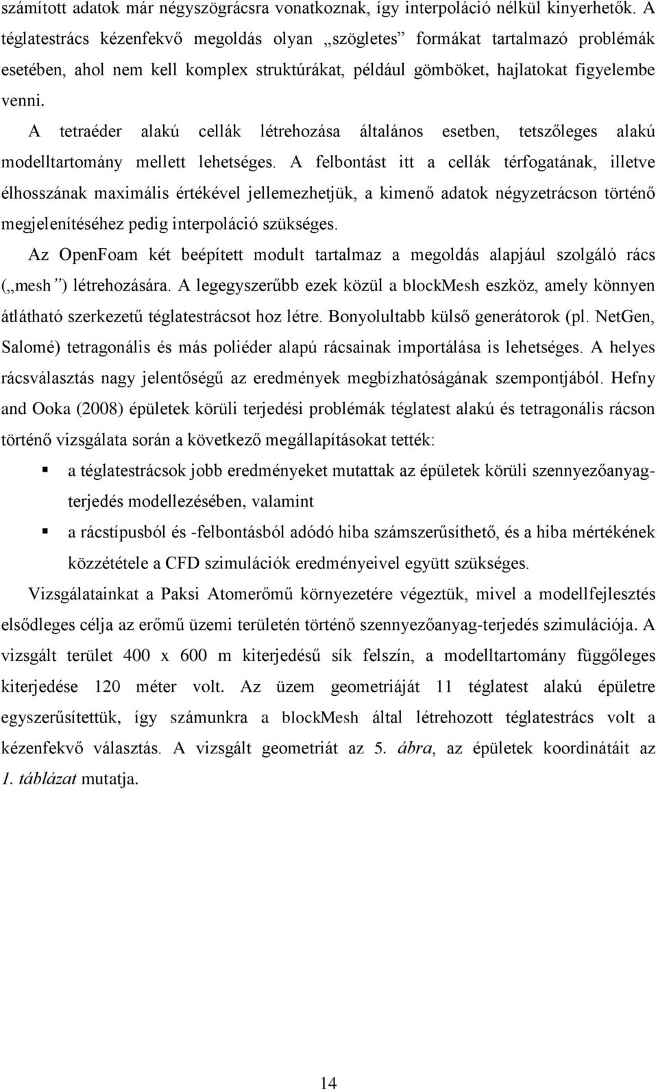 A tetraéder alakú cellák létrehozása általános esetben, tetszőleges alakú modelltartomány mellett lehetséges.