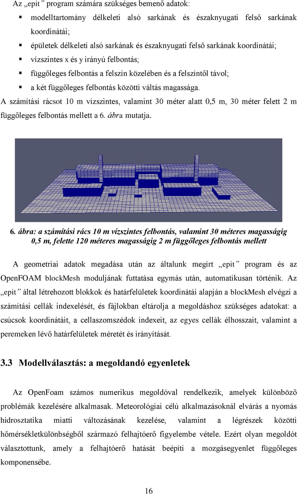 A számítási rácsot 10 m vízszintes, valamint 30 méter alatt 0,5 m, 30 méter felett 2 m függőleges felbontás mellett a 6.