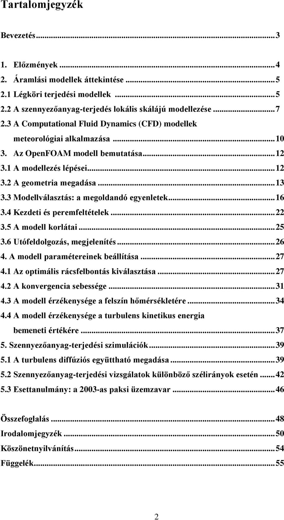 3 Modellválasztás: a megoldandó egyenletek... 16 3.4 Kezdeti és peremfeltételek... 22 3.5 A modell korlátai... 25 3.6 Utófeldolgozás, megjelenítés... 26 4. A modell paramétereinek beállítása... 27 4.