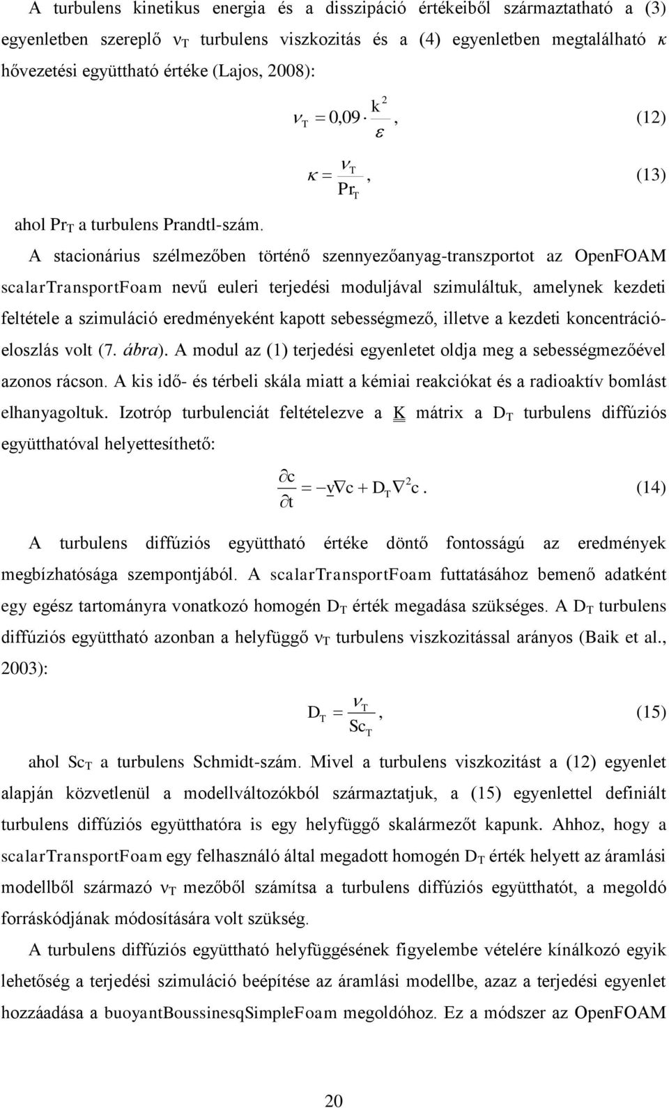 A stacionárius szélmezőben történő szennyezőanyag-transzportot az OpenFOAM scalartransportfoam nevű euleri terjedési moduljával szimuláltuk, amelynek kezdeti feltétele a szimuláció eredményeként