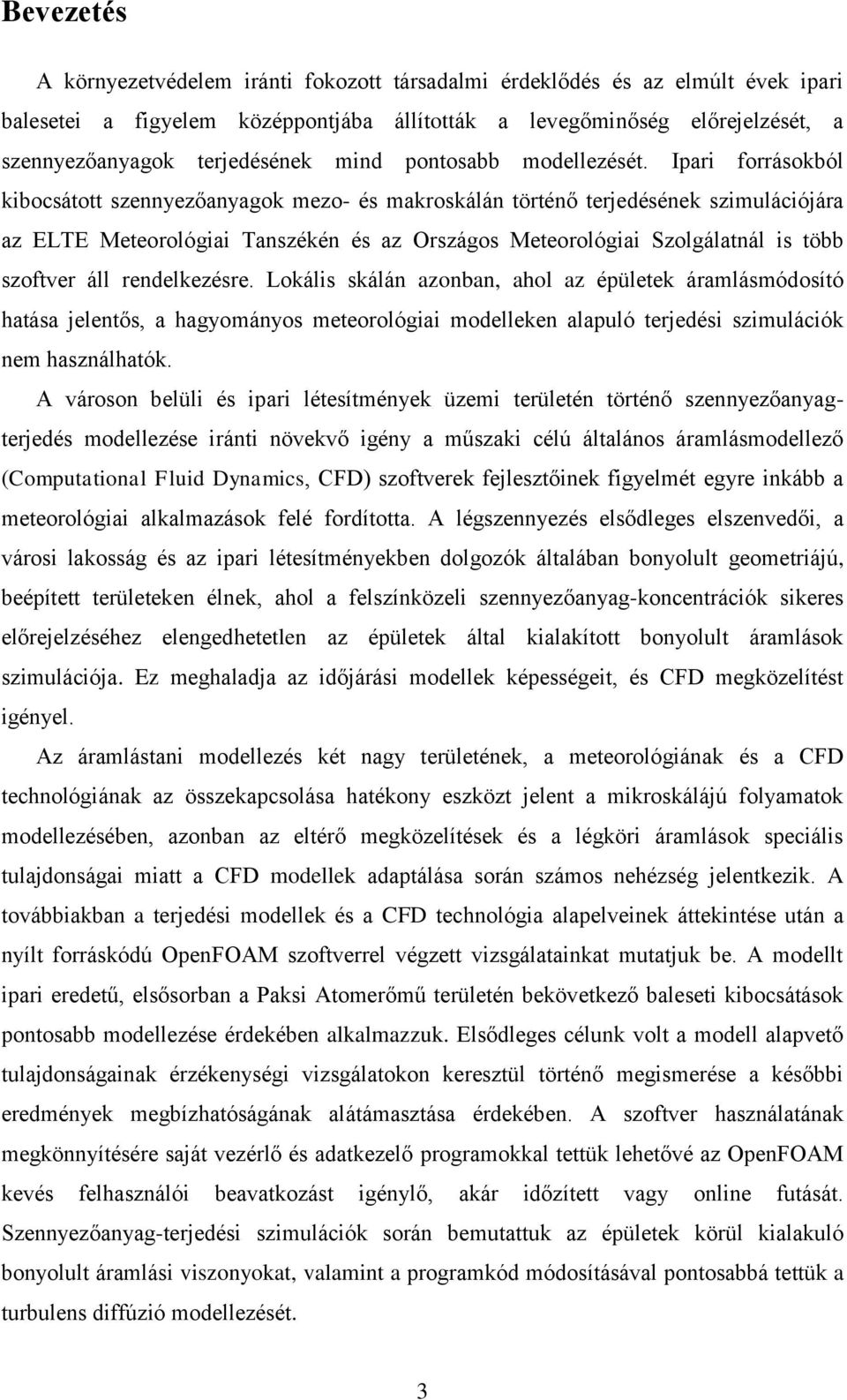 Ipari forrásokból kibocsátott szennyezőanyagok mezo- és makroskálán történő terjedésének szimulációjára az ELTE Meteorológiai Tanszékén és az Országos Meteorológiai Szolgálatnál is több szoftver áll