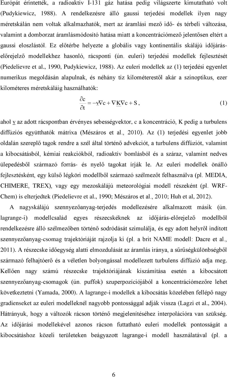 koncentrációmező jelentősen eltért a gaussi eloszlástól. Ez előtérbe helyezte a globális vagy kontinentális skálájú időjáráselőrejelző modellekhez hasonló, rácsponti (ún.