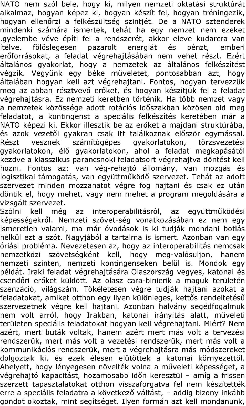 gyelembe véve építi fel a rendszerét, akkor eleve kudarcra van ítélve, fölöslegesen pazarolt energiát és pénzt, emberi erőforrásokat, a feladat végrehajtásában nem vehet részt.