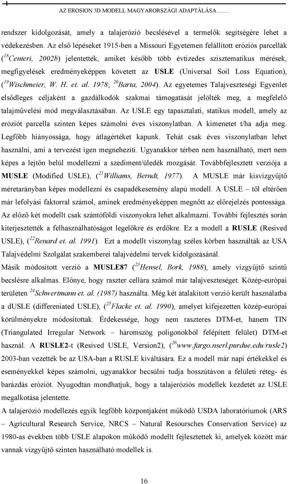 követett az USLE (Universal Soil Loss Equation), ( 19 Wischmeier, W. H. et. al. 1978; 20 Barta, 2004).