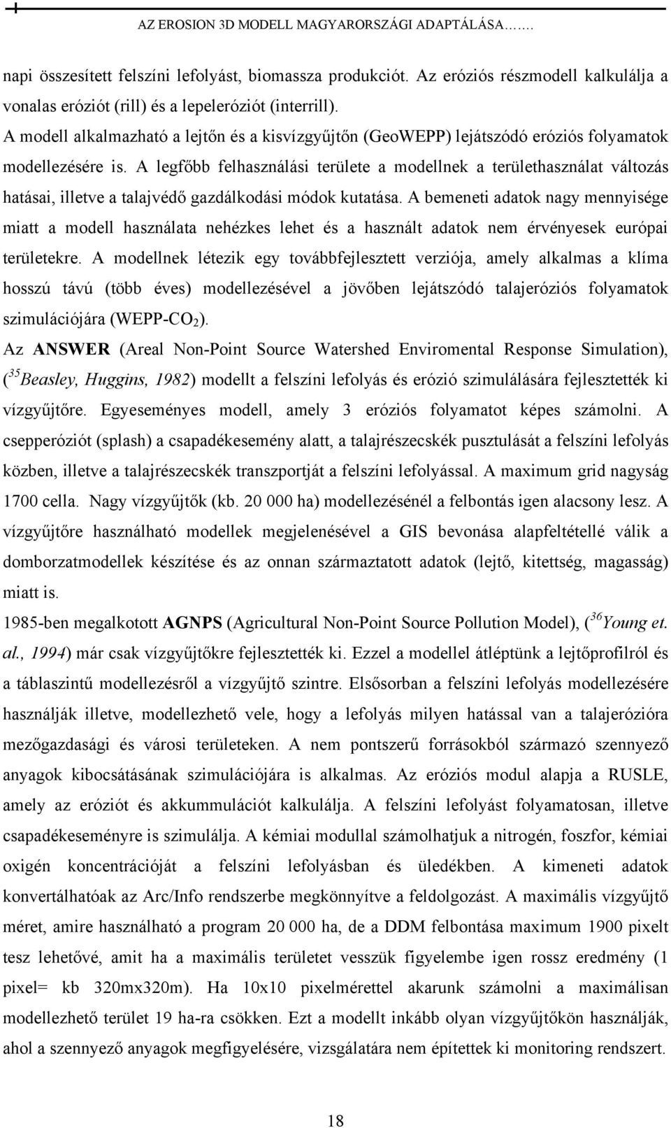 A legfőbb felhasználási területe a modellnek a területhasználat változás hatásai, illetve a talajvédő gazdálkodási módok kutatása.