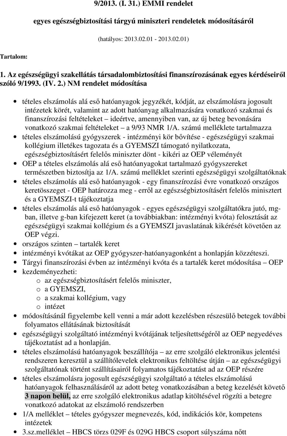 ) NM rendelet módosítása tételes elszámolás alá esı hatóanyagok jegyzékét, kódját, az elszámolásra jogosult intézetek körét, valamint az adott hatóanyag alkalmazására vonatkozó szakmai és