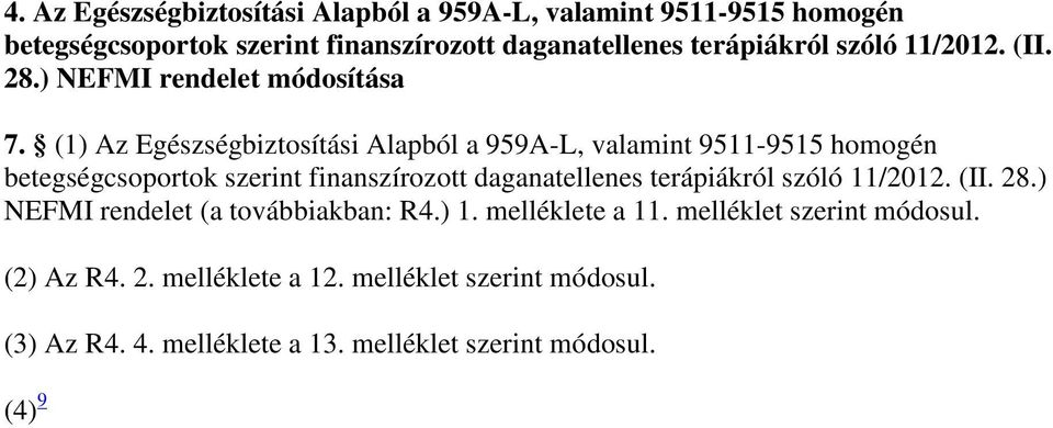 (1) Az Egészségbiztosítási Alapból a 959A-L, valamint 9511-9515 homogén betegségcsoportok szerint finanszírozott daganatellenes terápiákról