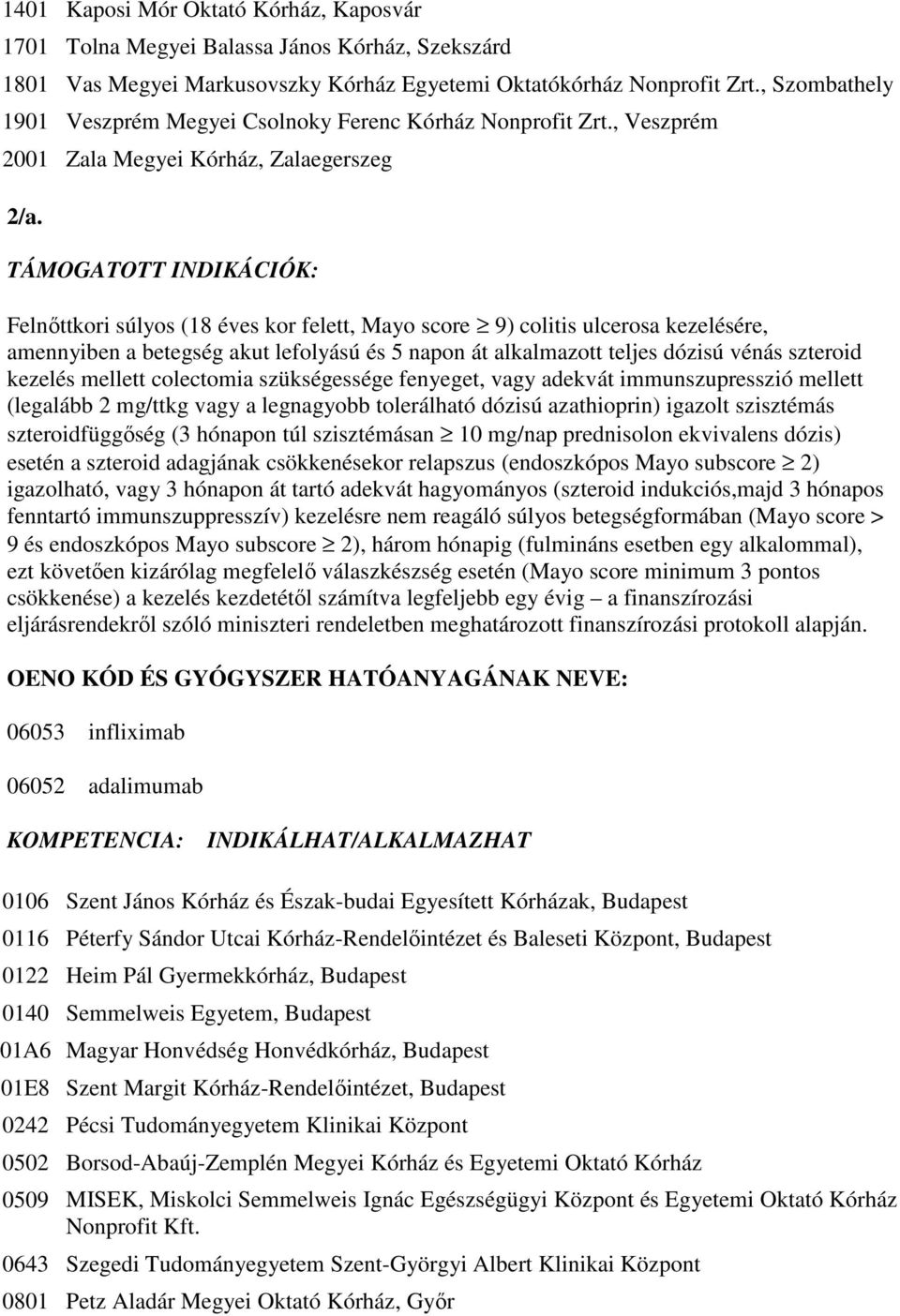 Felnıttkori súlyos (18 éves kor felett, Mayo score 9) colitis ulcerosa kezelésére, amennyiben a betegség akut lefolyású és 5 napon át alkalmazott teljes dózisú vénás szteroid kezelés mellett