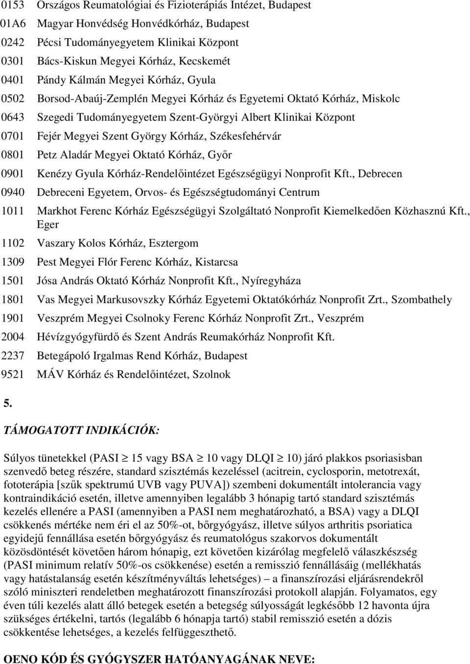 György Kórház, Székesfehérvár 0801 Petz Aladár Megyei Oktató Kórház, Gyır 0901 Kenézy Gyula Kórház-Rendelıintézet Egészségügyi Nonprofit Kft.