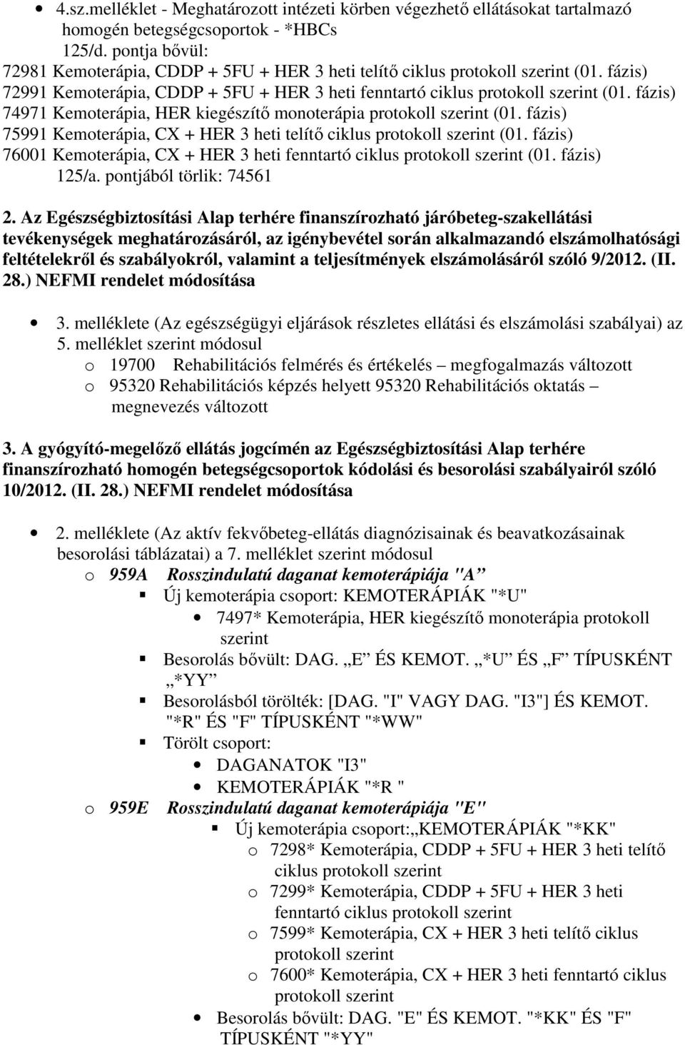 fázis) 74971 Kemoterápia, HER kiegészítı monoterápia protokoll szerint (01. fázis) 75991 Kemoterápia, CX + HER 3 heti telítı ciklus protokoll szerint (01.