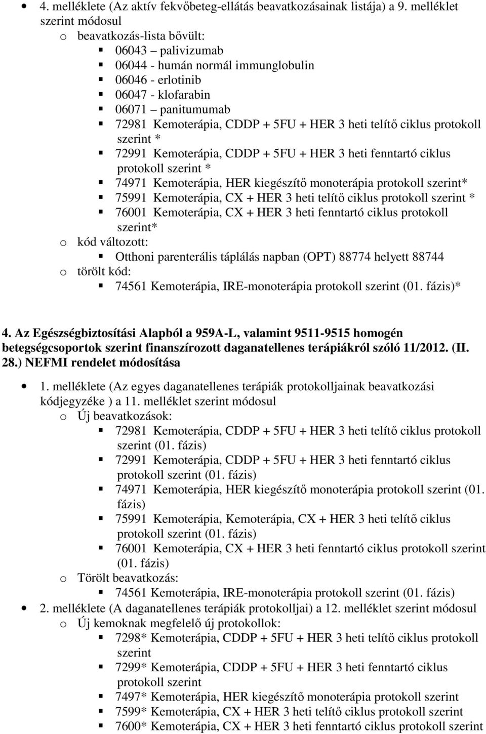 heti telítı ciklus protokoll szerint * 72991 Kemoterápia, CDDP + 5FU + HER 3 heti fenntartó ciklus protokoll szerint * 74971 Kemoterápia, HER kiegészítı monoterápia protokoll szerint* 75991