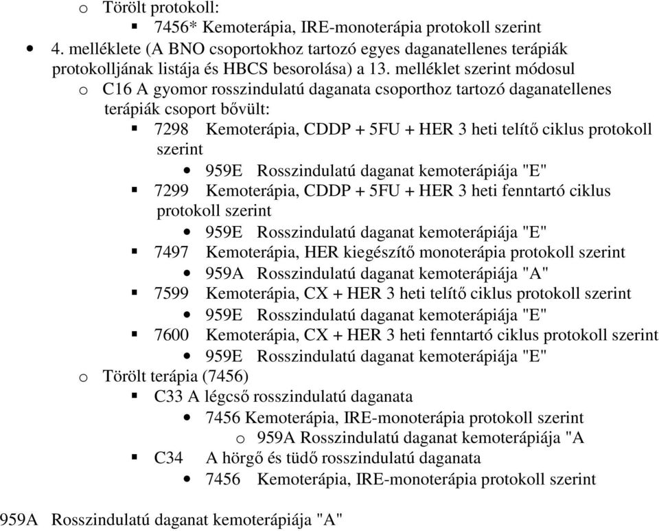 959E Rosszindulatú daganat kemoterápiája "E" 7299 Kemoterápia, CDDP + 5FU + HER 3 heti fenntartó ciklus protokoll szerint 959E Rosszindulatú daganat kemoterápiája "E" 7497 Kemoterápia, HER kiegészítı