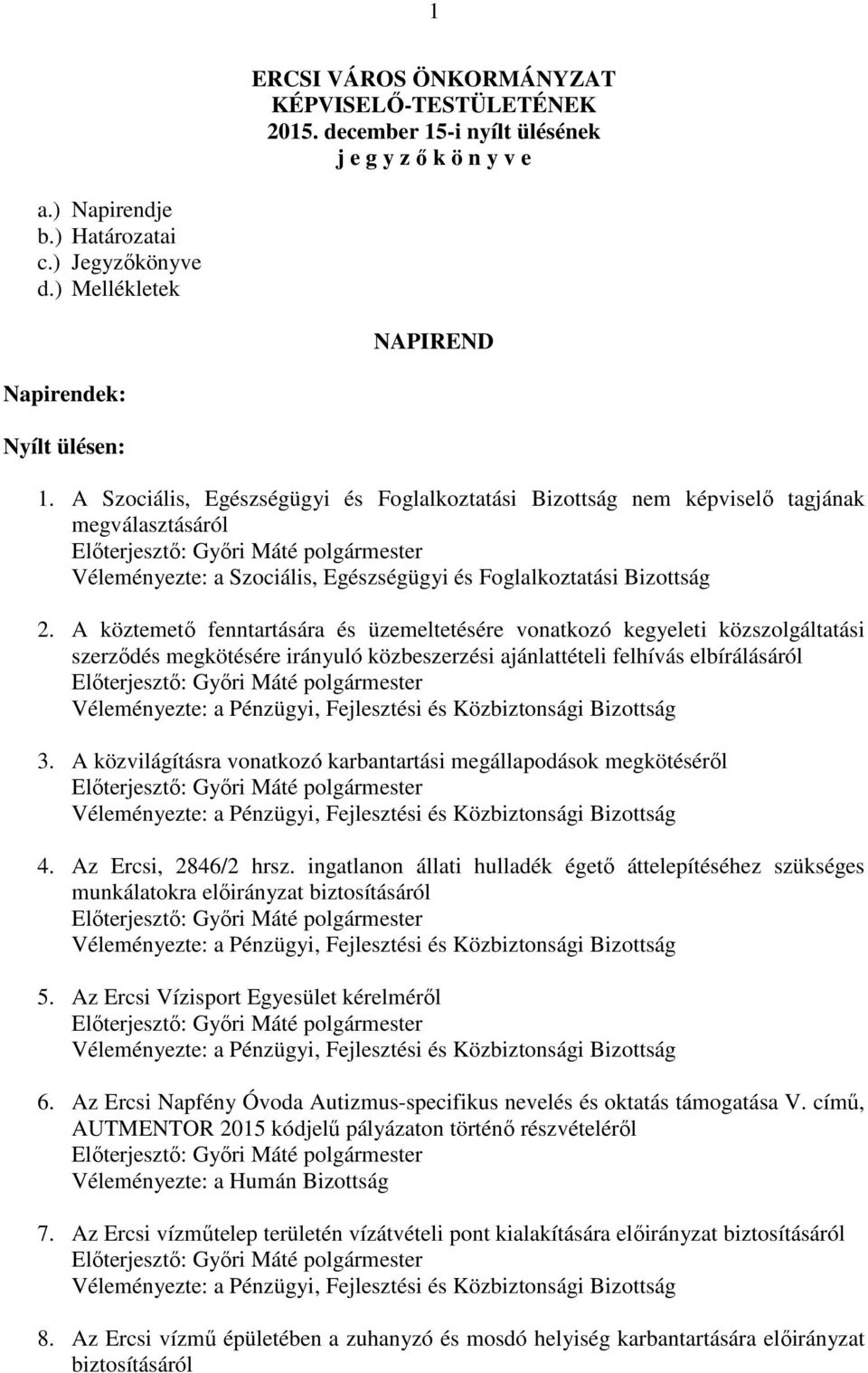 A Szociális, Egészségügyi és Foglalkoztatási Bizottság nem képviselő tagjának megválasztásáról Véleményezte: a Szociális, Egészségügyi és Foglalkoztatási Bizottság 2.