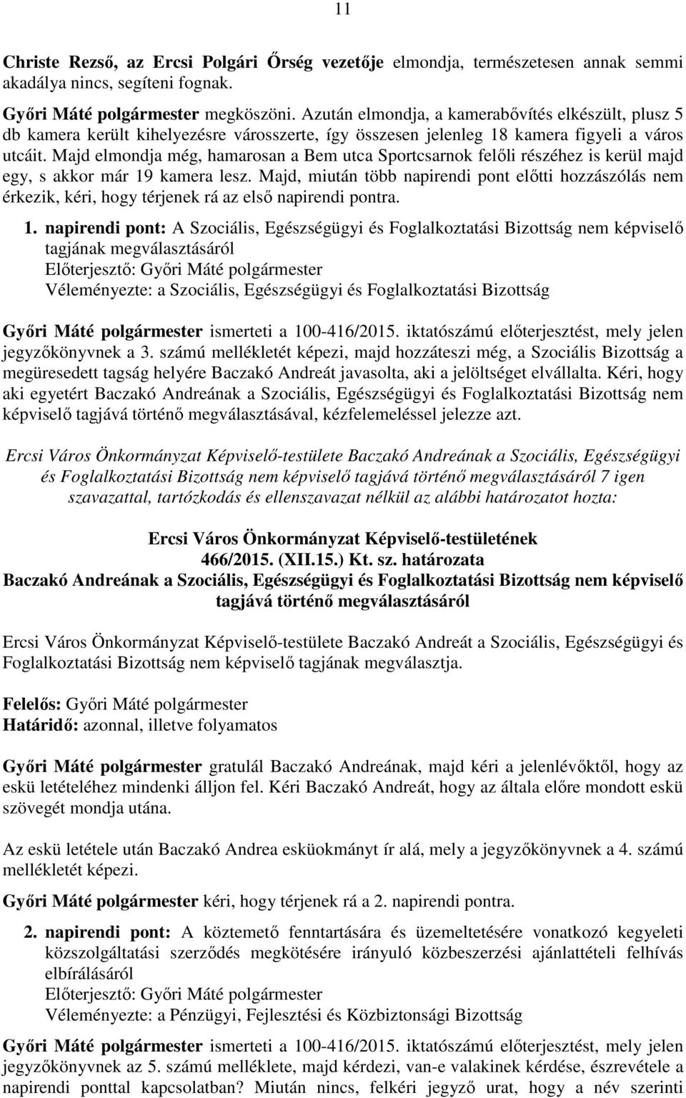 Majd elmondja még, hamarosan a Bem utca Sportcsarnok felőli részéhez is kerül majd egy, s akkor már 19 kamera lesz.