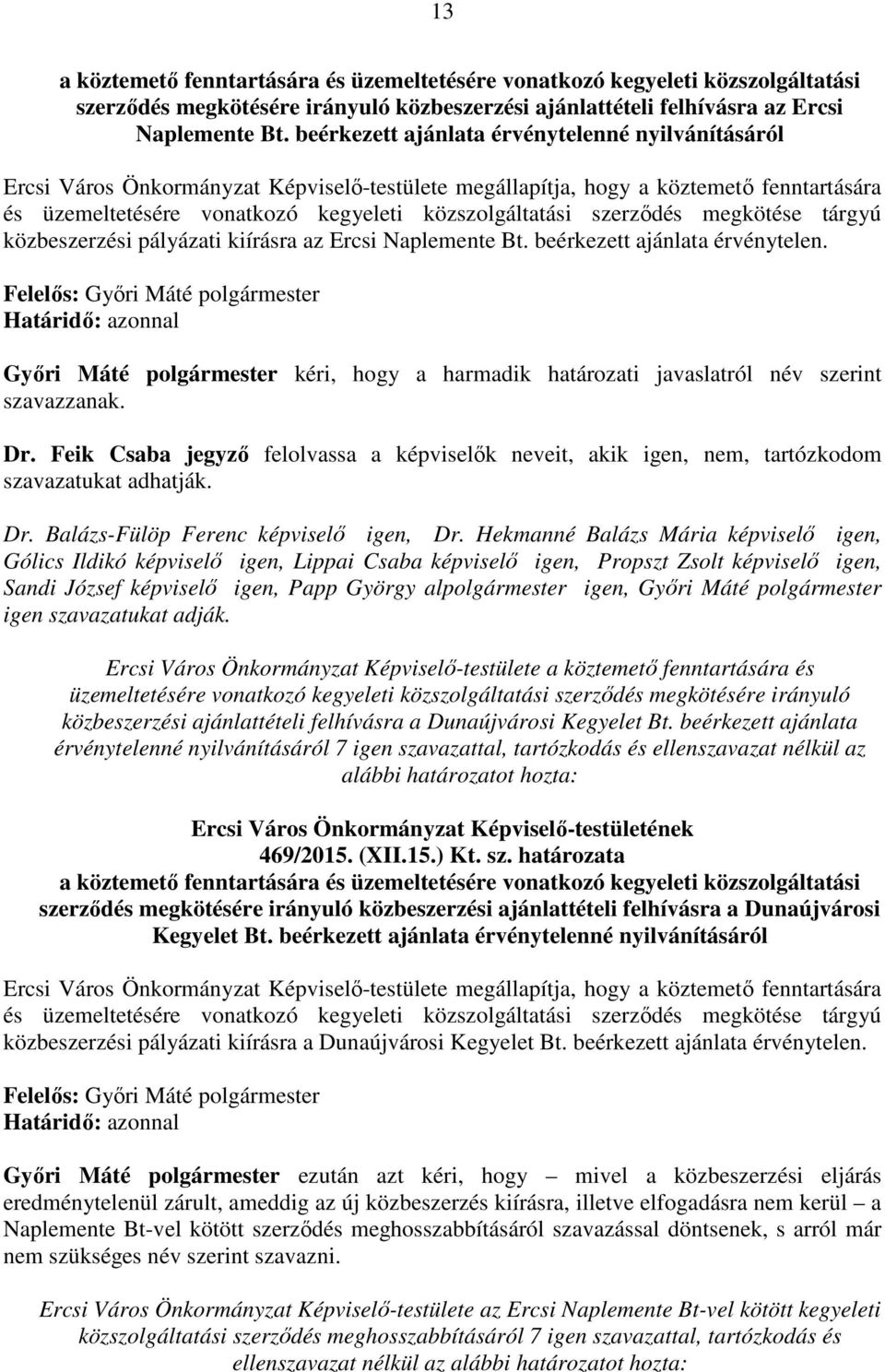 szerződés megkötése tárgyú közbeszerzési pályázati kiírásra az Ercsi Naplemente Bt. beérkezett ajánlata érvénytelen.
