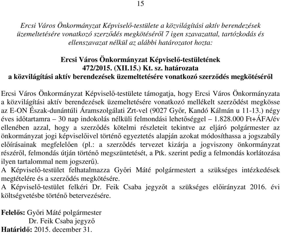 határozata a közvilágítási aktív berendezések üzemeltetésére vonatkozó szerződés megkötéséről Ercsi Város Önkormányzat Képviselő-testülete támogatja, hogy Ercsi Város Önkormányzata a közvilágítási