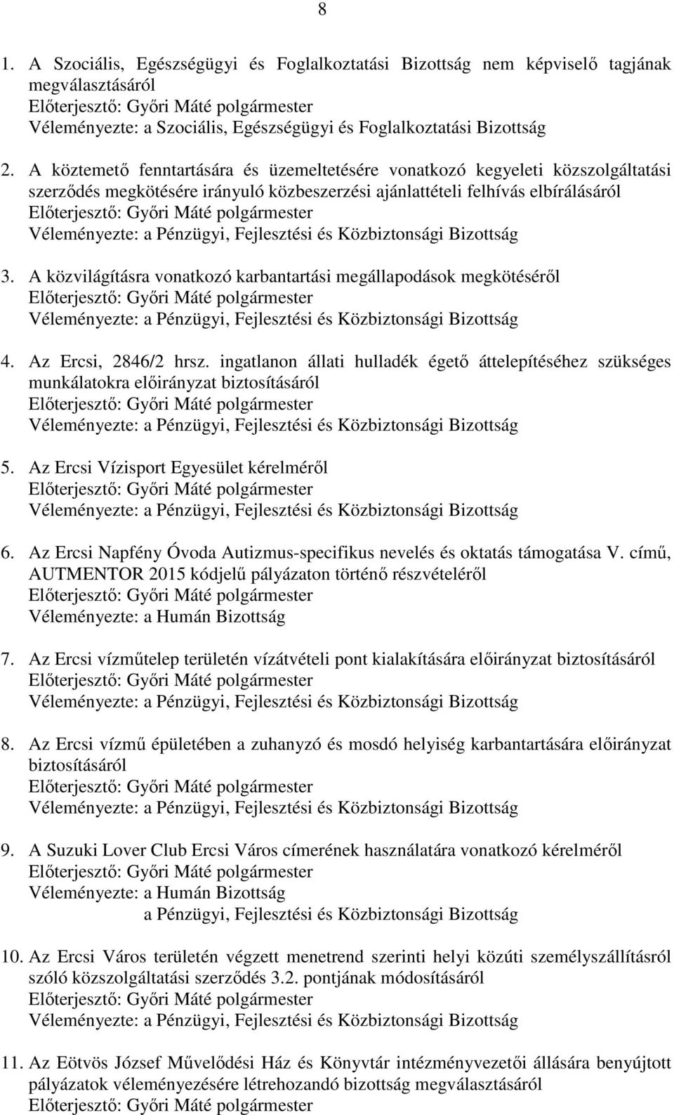 A közvilágításra vonatkozó karbantartási megállapodások megkötéséről 4. Az Ercsi, 2846/2 hrsz. ingatlanon állati hulladék égető áttelepítéséhez szükséges munkálatokra előirányzat biztosításáról 5.
