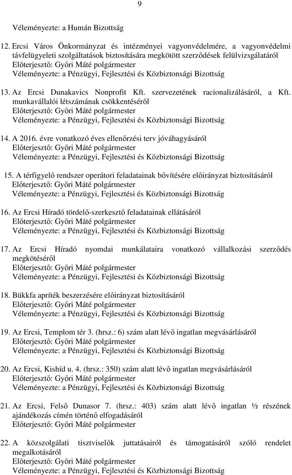 A térfigyelő rendszer operátori feladatainak bővítésére előirányzat biztosításáról 16. Az Ercsi Híradó tördelő-szerkesztő feladatainak ellátásáról 17.