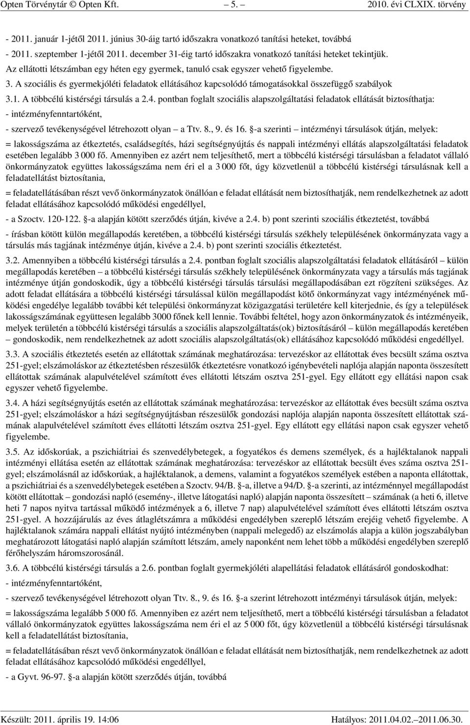 1. A többcélú kistérségi társulás a 2.4. pontban foglalt szociális alapszolgáltatási feladatok ellátását biztosíthatja: - intézményfenntartóként, - szervező tevékenységével létrehozott olyan a Ttv. 8.