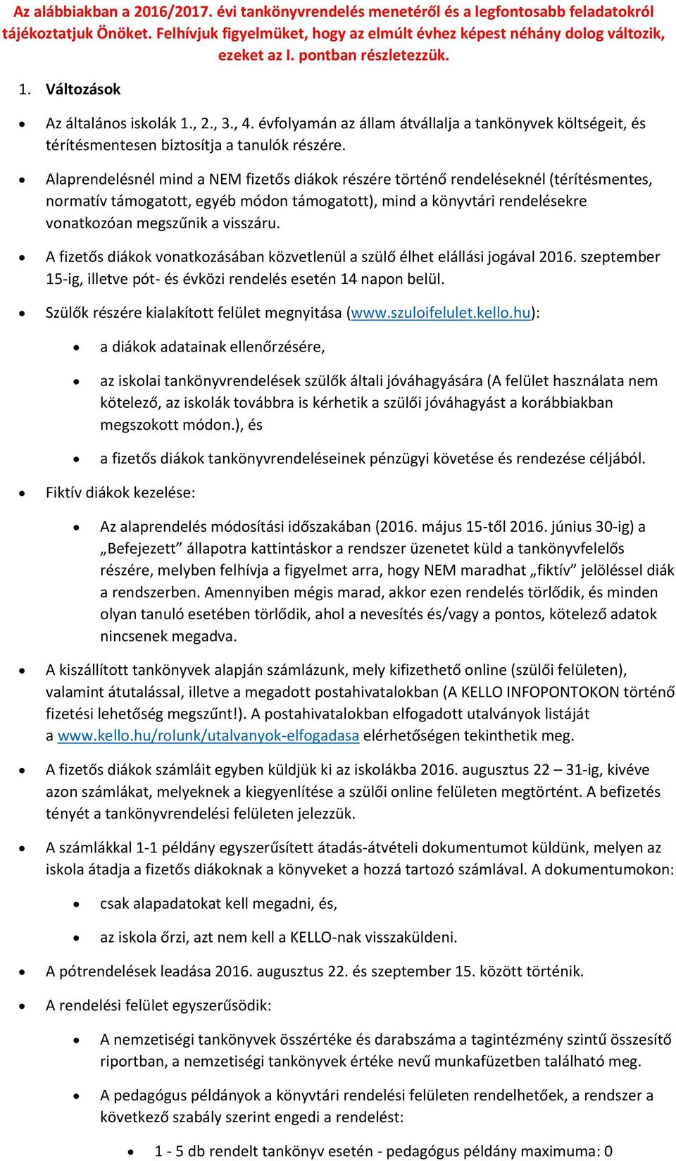 Alaprendelésnél mind a NEM fizetős diákok részére történő rendeléseknél (térítésmentes, normatív támogatott, egyéb módon támogatott), mind a könyvtári rendelésekre vonatkozóan megszűnik a visszáru.