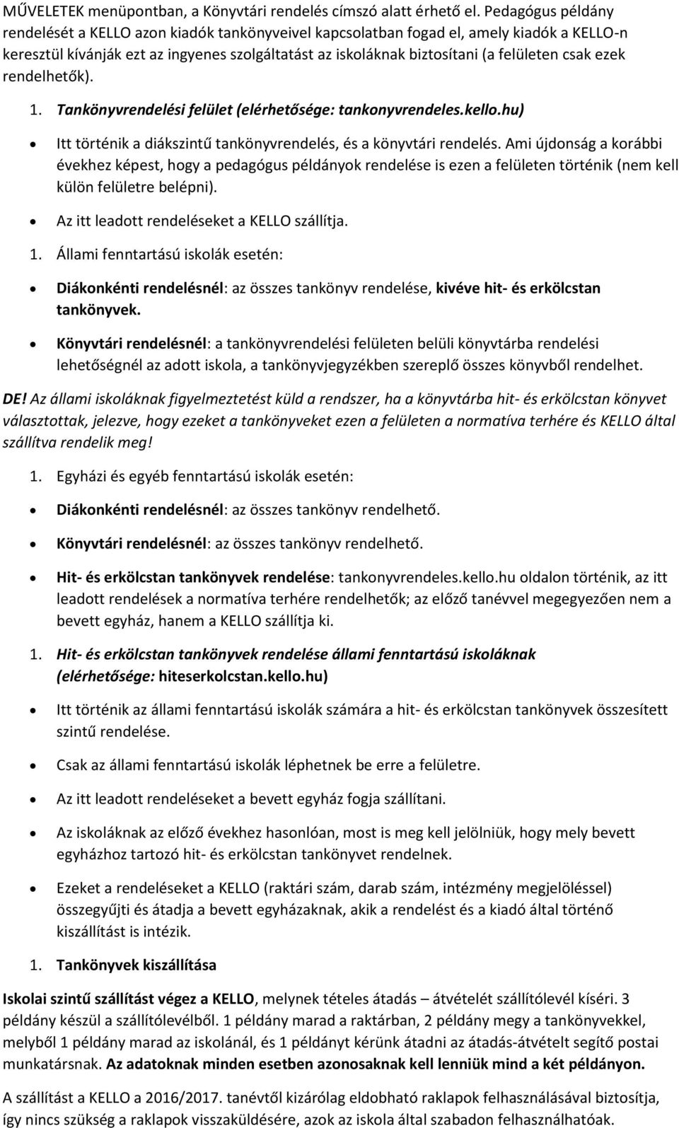 csak ezek rendelhetők). 1. Tankönyvrendelési felület (elérhetősége: tankonyvrendeles.kello.hu) Itt történik a diákszintű tankönyvrendelés, és a könyvtári rendelés.