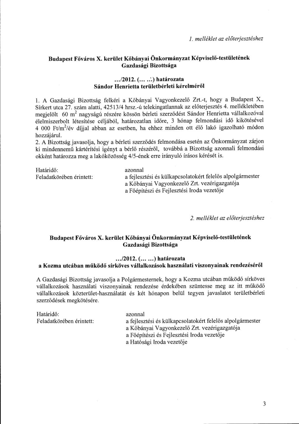 meéketében megjeöt 60 m 2 nagyságú részére kössön béreti szerződést Sándor Henrietta váakozóva éemiszerbot étesítése céjábó, határozatan időre, 3 hónap femondási idő kikötéséve 4 OOO Ft/m 2 /év díjja