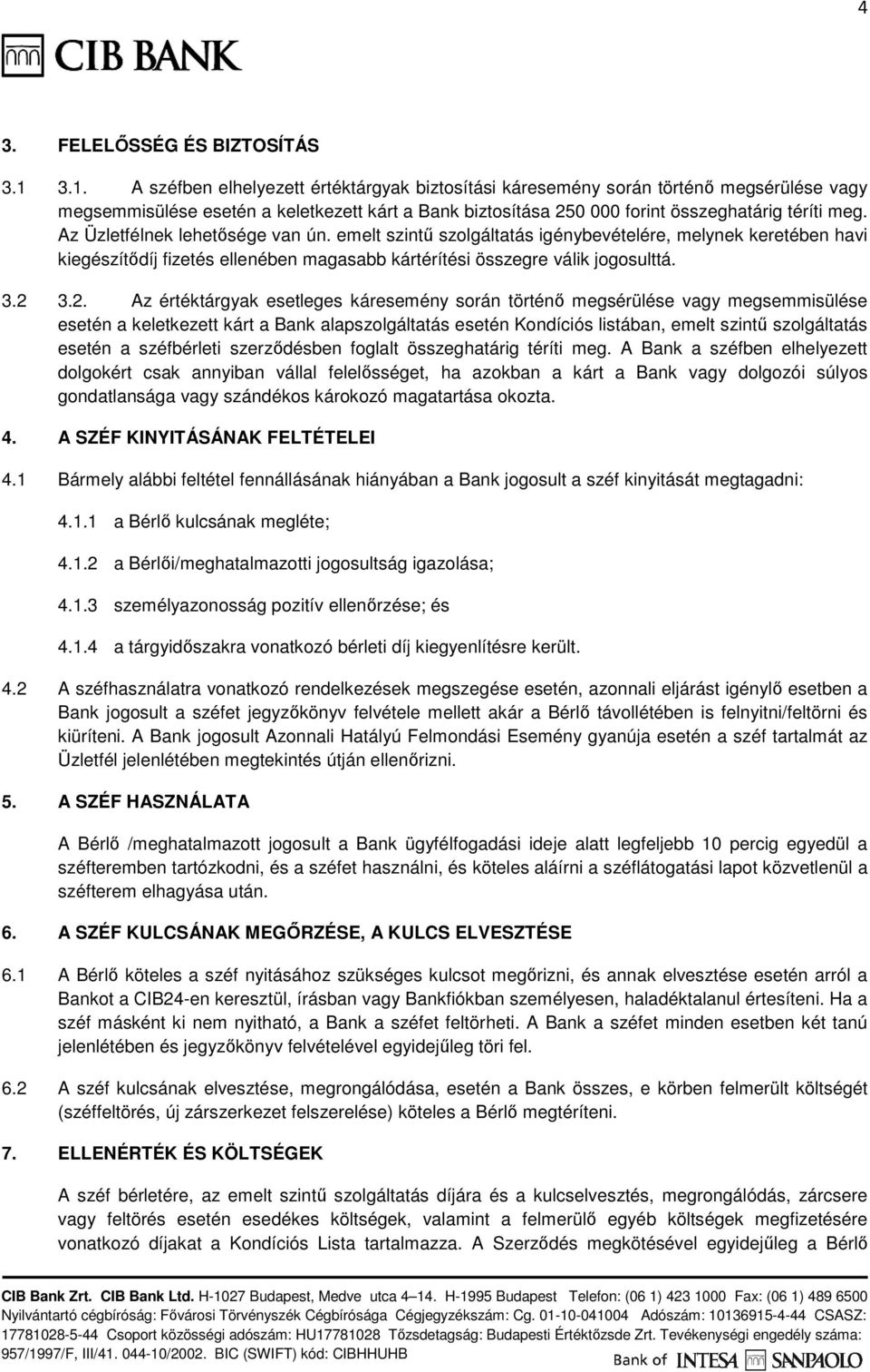 Az Üzletfélnek lehetősége van ún. emelt szintű szolgáltatás igénybevételére, melynek keretében havi kiegészítődíj fizetés ellenében magasabb kártérítési összegre válik jogosulttá. 3.2 