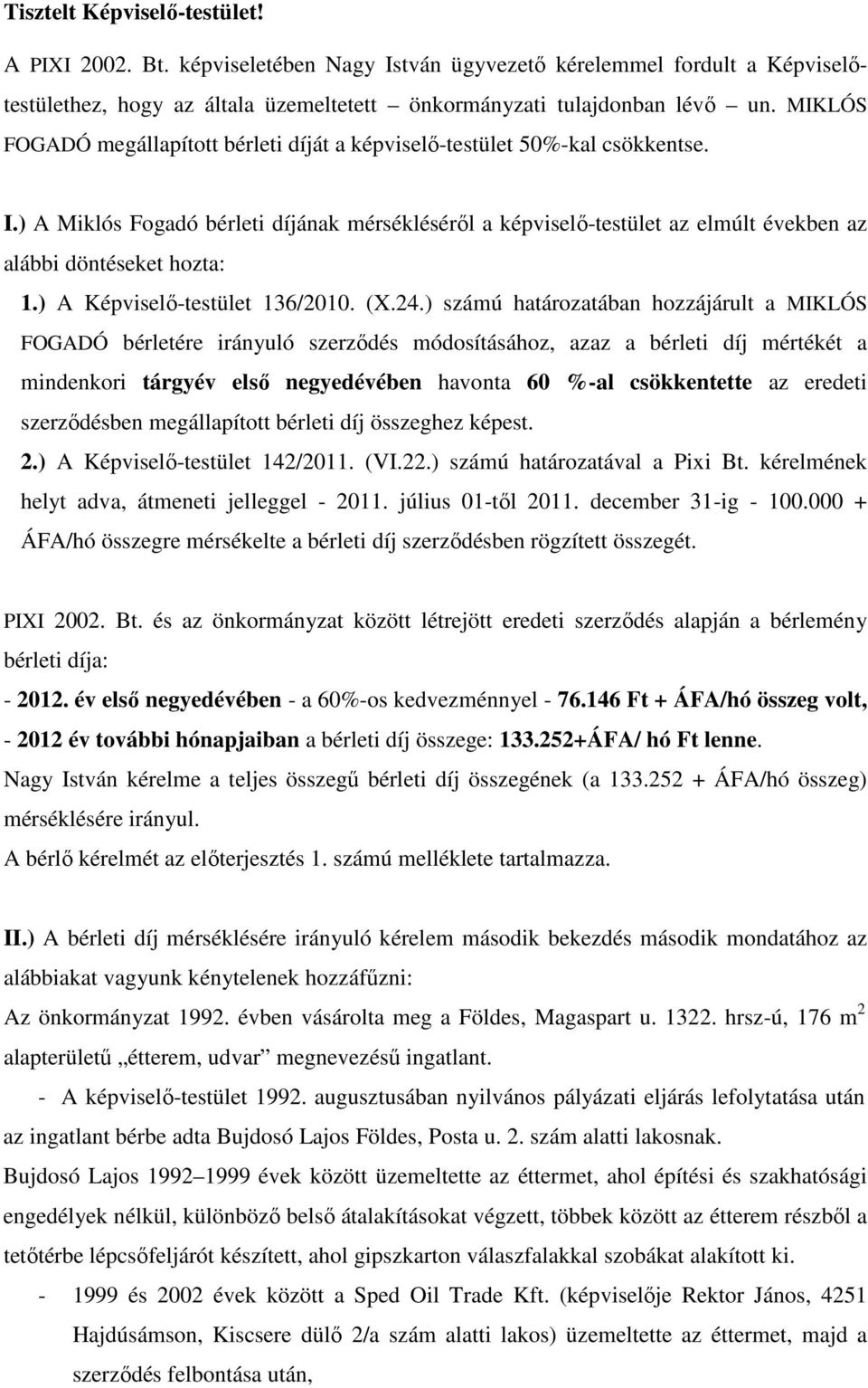 ) A Miklós Fogadó bérleti díjának mérsékléséről a képviselő-testület az elmúlt években az alábbi döntéseket hozta: 1.) A Képviselő-testület 136/2010. (X.24.