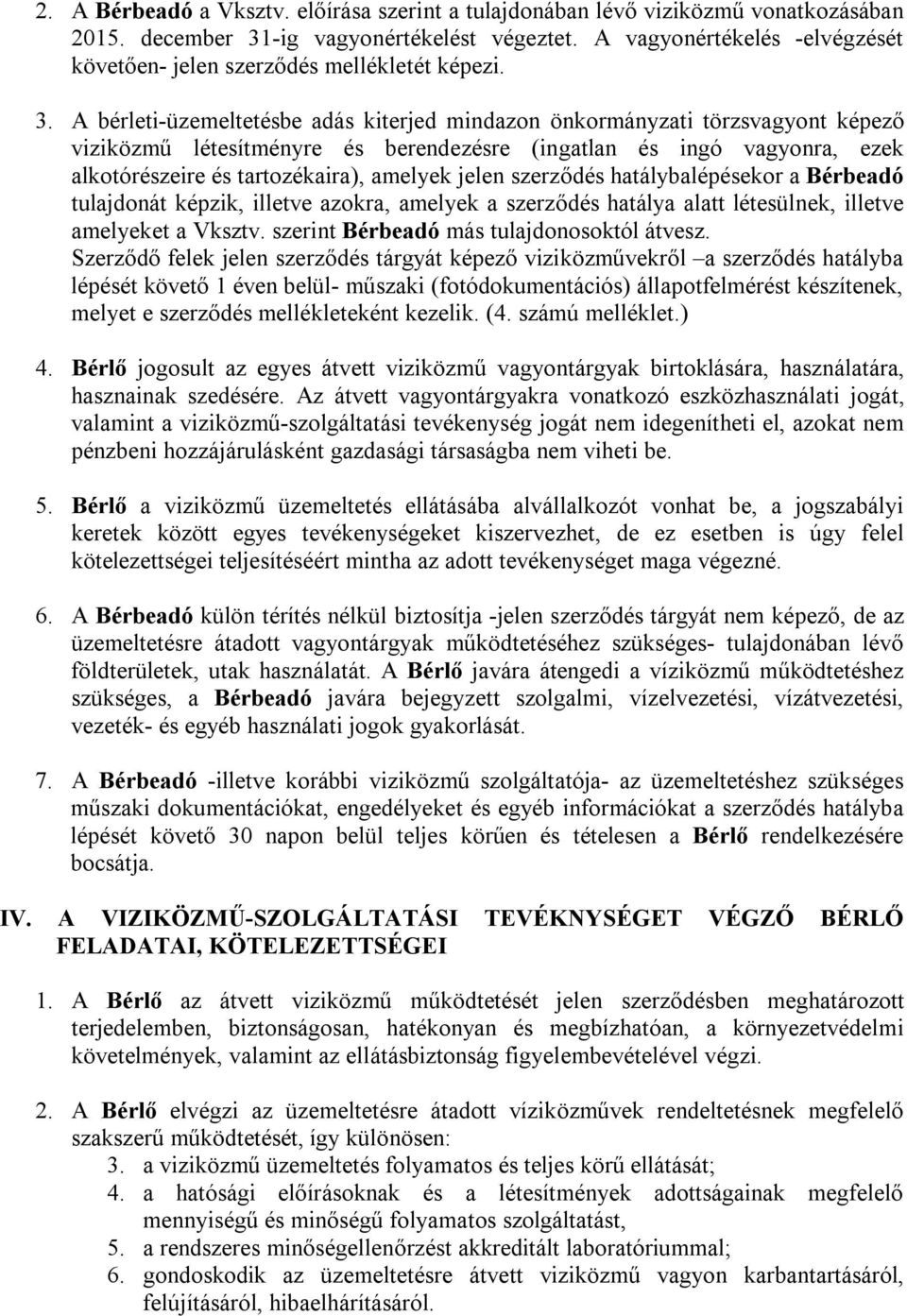 A bérleti-üzemeltetésbe adás kiterjed mindazon önkormányzati törzsvagyont képező viziközmű létesítményre és berendezésre (ingatlan és ingó vagyonra, ezek alkotórészeire és tartozékaira), amelyek