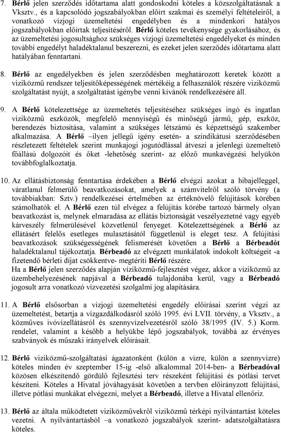 Bérlő köteles tevékenysége gyakorlásához, és az üzemeltetési jogosultsághoz szükséges vízjogi üzemeltetési engedélyeket és minden további engedélyt haladéktalanul beszerezni, és ezeket jelen