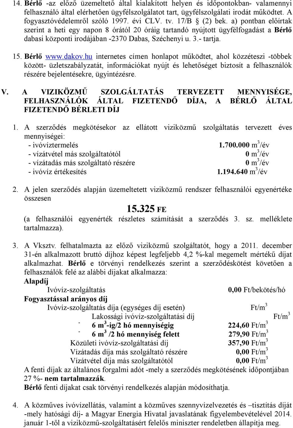 a) pontban előírtak szerint a heti egy napon 8 órától 20 óráig tartandó nyújtott ügyfélfogadást a Bérlő dabasi központi irodájában -2370 Dabas, Széchenyi u. 3.- tartja. 15. Bérlő www.dakov.