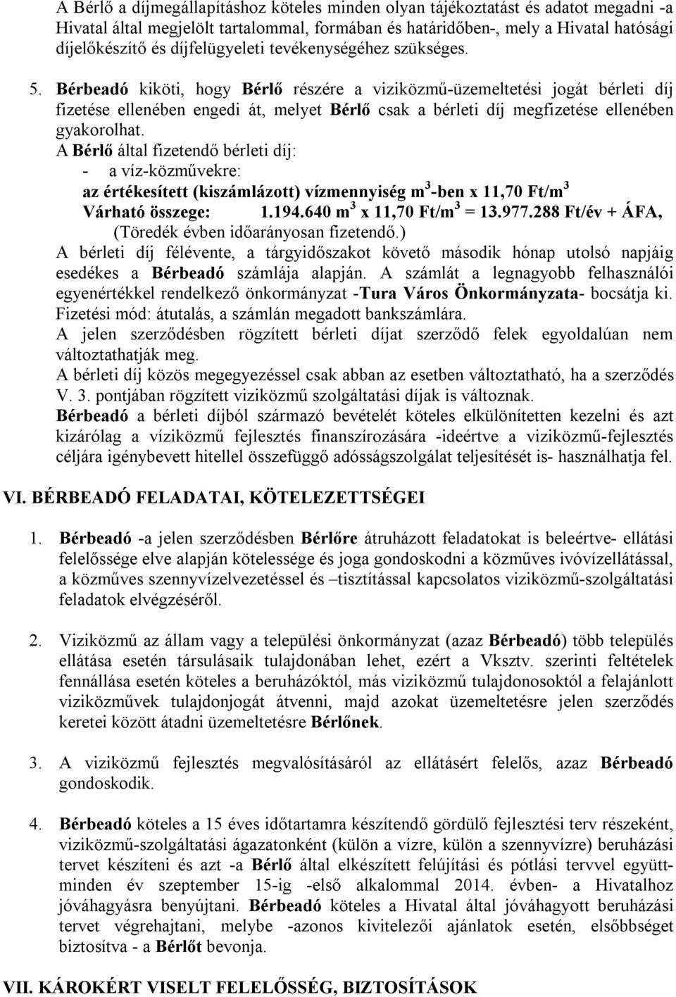 Bérbeadó kiköti, hogy Bérlő részére a viziközmű-üzemeltetési jogát bérleti díj fizetése ellenében engedi át, melyet Bérlő csak a bérleti díj megfizetése ellenében gyakorolhat.