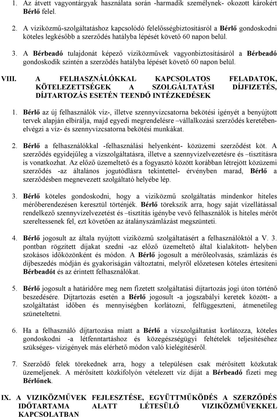 A Bérbeadó tulajdonát képező víziközművek vagyonbiztosításáról a Bérbeadó gondoskodik szintén a szerződés hatályba lépését követő 60 napon belül. VIII.