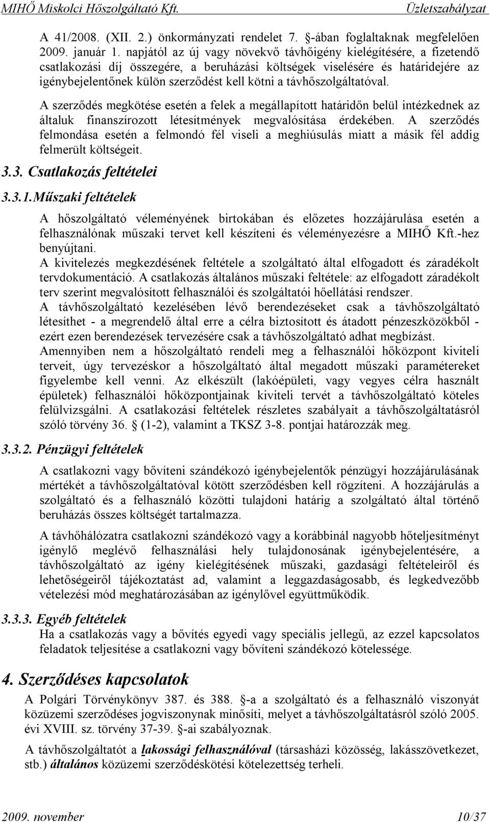 távhőszolgáltatóval. A szerződés megkötése esetén a felek a megállapított határidőn belül intézkednek az általuk finanszírozott létesítmények megvalósítása érdekében.