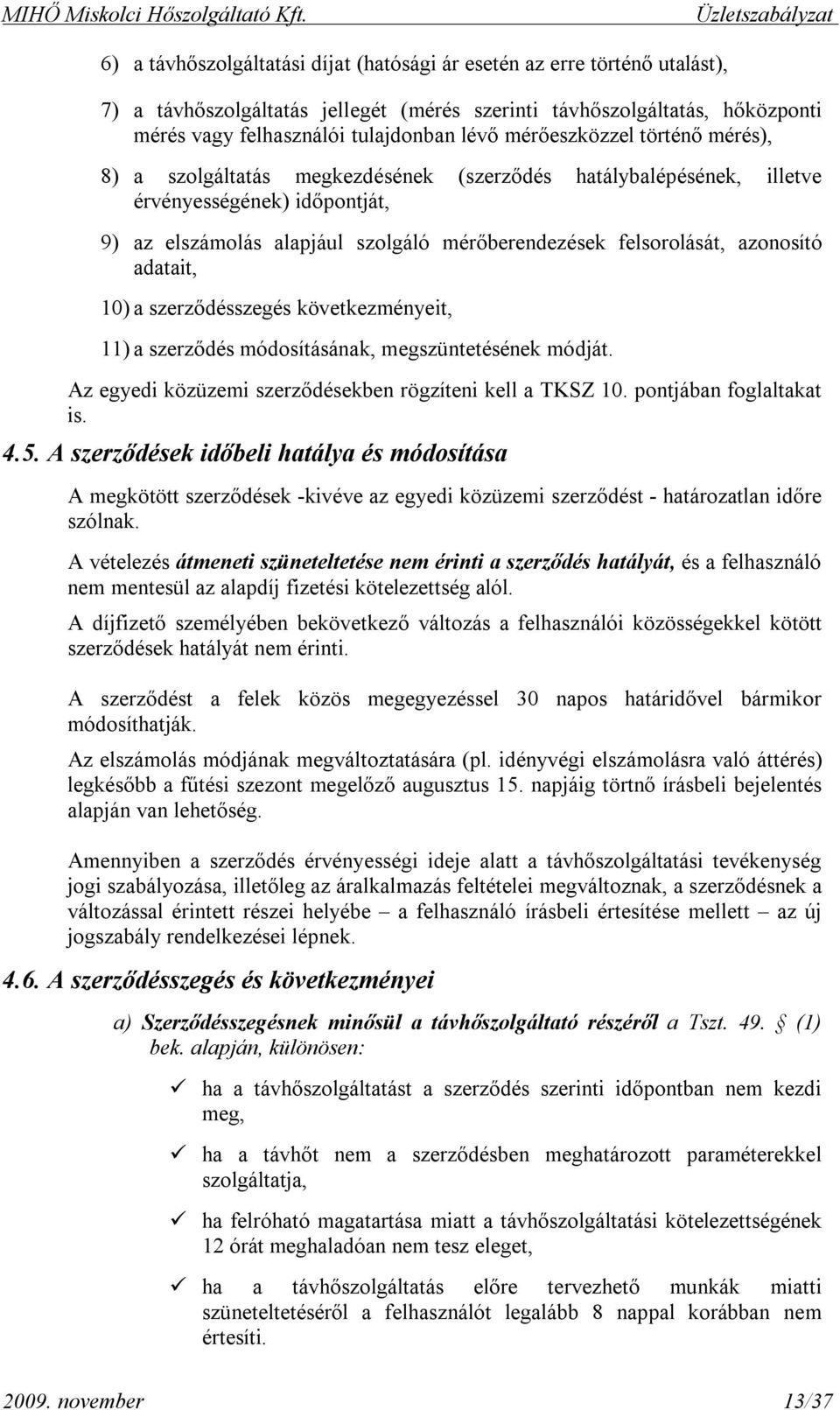 tulajdonban lévő mérőeszközzel történő mérés), 8) a szolgáltatás megkezdésének (szerződés hatálybalépésének, illetve érvényességének) időpontját, 9) az elszámolás alapjául szolgáló mérőberendezések