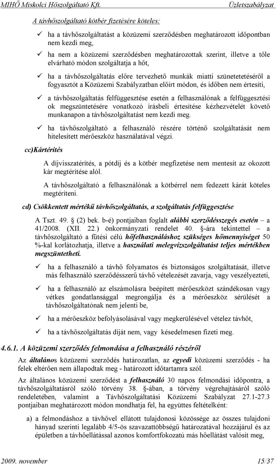 szerint, illetve a tőle elvárható módon szolgáltatja a hőt, ha a távhőszolgáltatás előre tervezhető munkák miatti szünetetetéséről a fogyasztót a Közüzemi Szabályzatban előírt módon, és időben nem