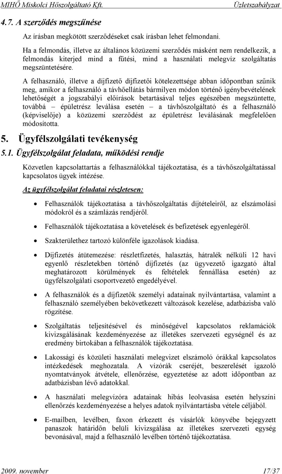 A felhasználó, illetve a díjfizető díjfizetői kötelezettsége abban időpontban szűnik meg, amikor a felhasználó a távhőellátás bármilyen módon történő igénybevételének lehetőségét a jogszabályi