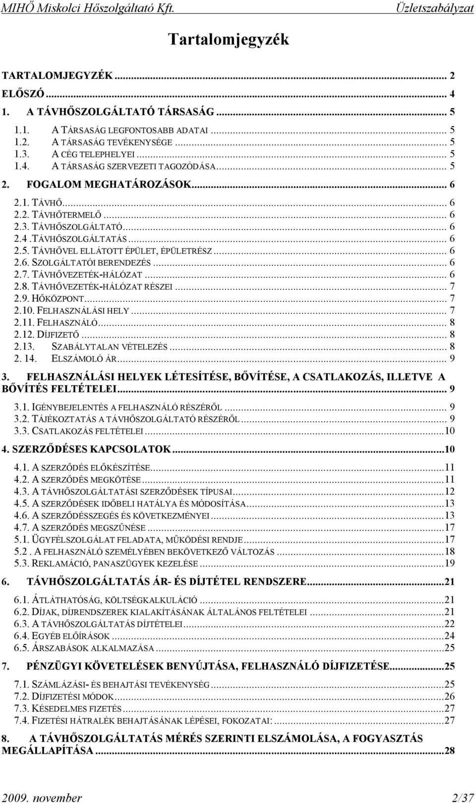 .. 6 2.6. SZOLGÁLTATÓI BERENDEZÉS... 6 2.7. TÁVHŐVEZETÉK-HÁLÓZAT... 6 2.8. TÁVHŐVEZETÉK-HÁLÓZAT RÉSZEI... 7 2.9. HŐKÖZPONT... 7 2.10. FELHASZNÁLÁSI HELY... 7 2.11. FELHASZNÁLÓ... 8 2.12. DÍJFIZETŐ.